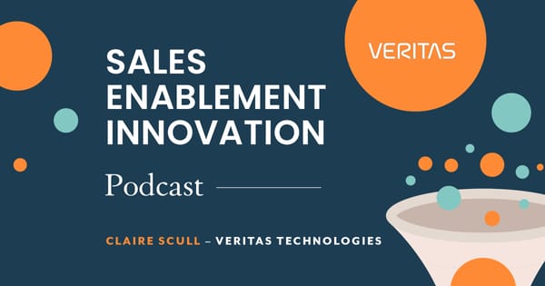 Sales Enablement Innovation [podcast]: Claire Scull, Veritas