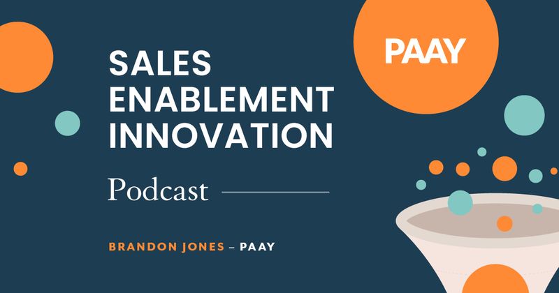 Sales Enablement Innovation [podcast]: Brandon Jones, PAAY